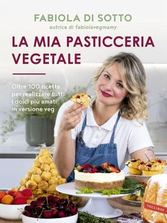 La mia pasticceria vegetale. Oltre 100 ricette per realizzare tutti i dolci più amati in versione veg - Di Sotto, Fabiola