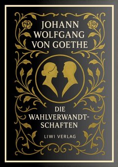Johann Wolfgang von Goethe: Die Wahlverwandtschaften. Vollständige Neuausgabe - Goethe, Johann Wolfgang von Johann Wolfgang von Goethe: Die Wahlverwandtschaften. Vollständige Neuausgabe - Goethe, Johann Wolfgang von