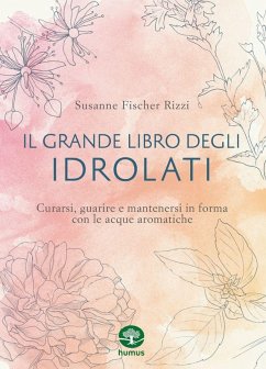 Cover Il grande libro degli idrolati. Curarsi, guarire e mantenersi in forma con le acque aromatiche
