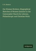 Our Woman Workers. Biographical Sketches of Women Eminent in the Universalist Church for Literary, Philanthropic and Christian Work