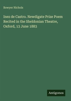 Cover Inez de Castro. Newdigate Prize Poem Recited in the Sheldonian Theatre, Oxford, 13 June 1883