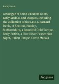 Catalogue of Some Valuable Coins, Early Medals, and Plaques, Including the Collection of the Late J. Barnard Davis, of Shelton, Hanley, Staffordshire, a Beautiful Gold Torque, Early British, a Fine Silver Pescennius Niger, Italian Cinque-Cento Medals