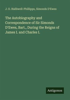 Cover The Autobiography and Correspondence of Sir Simonds D'Ewes, Bart., During the Reigns of James I. and Charles I.