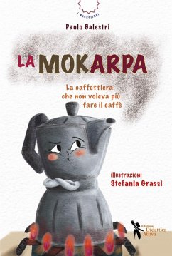 La mokarpa. La curiosa storia di una caffettiera - Balestri, Paolo La mokarpa. La curiosa storia di una caffettiera - Balestri, Paolo