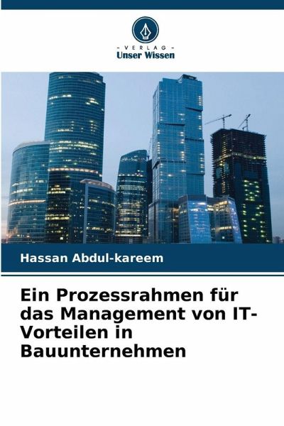 Ein Prozessrahmen für das Management von IT-Vorteilen in Bauunternehmen Ein Prozessrahmen für das Management von IT-Vorteilen in Bauunternehmen