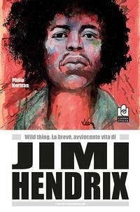 Wild thing. La breve, avvincente vita di Jimi Hendrix - Norman, Philip