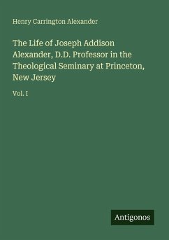 Cover The Life of Joseph Addison Alexander, D.D. Professor in the Theological Seminary at Princeton, New Jersey