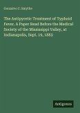 The Antipyretic Treatment of Typhoid Fever. A Paper Read Before the Medical Society of the Mississippi Valley, at Indianapolis, Sept. 19, 1883