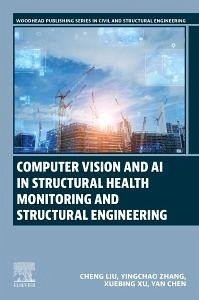 Computer Vision and AI in Structural Health Monitoring and Structural Engineering - Liu, Cheng; Zhang, Yingchao; Xu, Xuebing; Chen, Yan