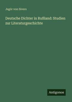 Deutsche Dichter in Rußland: Studien zur Literaturgeschichte - Sivers, Jegór von