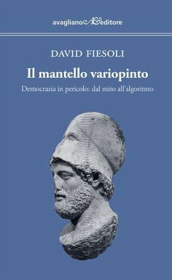 Il mantello variopinto. Democrazia in pericolo: dal mito all'algoritmo - Fiesoli, David Il mantello variopinto. Democrazia in pericolo: dal mito all'algoritmo - Fiesoli, David