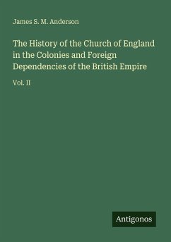 Cover The History of the Church of England in the Colonies and Foreign Dependencies of the British Empire