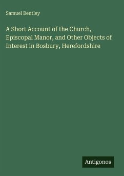 A Short Account of the Church, Episcopal Manor, and Other Objects of Interest in Bosbury, Herefordshire - Bentley, Samuel