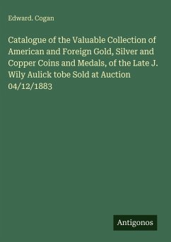 Cover Catalogue of the Valuable Collection of American and Foreign Gold, Silver and Copper Coins and Medals, of the Late J. Wily Aulick tobe Sold at Auction 04/12/1883