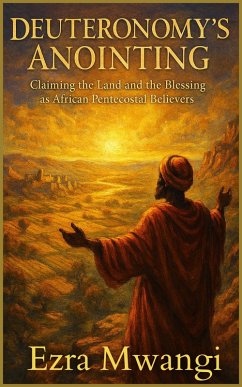 Deuteronomy's Anointing: Claiming the Land and the Blessing as African Pentecostal Believers (The Lion of the Old Testament: The Scroll of Prophets - An African Pentecostal Revival Series, #5) (eBook, ePUB) - Mwangi, Ezra Deuteronomy's Anointing: Claiming the Land and the Blessing as African Pentecostal Believers (The Lion of the Old Testament: The Scroll of Prophets - An African Pentecostal Revival Series, #5) (eBook, ePUB) - Mwangi, Ezra