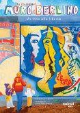 La storia del muro di Berlino. Un inno alla libertà