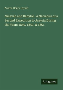 Nineveh and Babylon. A Narrative of a Second Expedition to Assyria During the Years 1849, 1850, & 1851 - Layard, Austen Henry