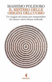 Il mistero delle origini dell'uomo. Un viaggio nel tempo per comprendere chi siamo e dove stiamo andando Il mistero delle origini dell'uomo. Un viaggio nel tempo per comprendere chi siamo e dove stiamo andando