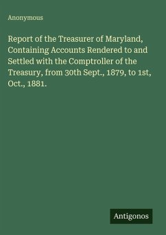 Cover Report of the Treasurer of Maryland, Containing Accounts Rendered to and Settled with the Comptroller of the Treasury, from 30th Sept., 1879, to 1st, Oct., 1881.
