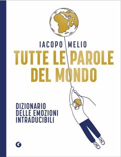 Tutte le parole del mondo. Dizionario delle emozioni intraducibili - Melio, Iacopo