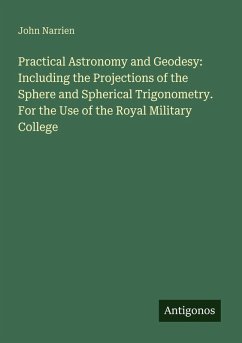 Cover Practical Astronomy and Geodesy: Including the Projections of the Sphere and Spherical Trigonometry. For the Use of the Royal Military College