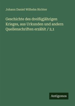Geschichte des dreißigjährigen Krieges, aus Urkunden und andern Quellenschriften erzählt / 2,1 - Richter, Johann Daniel Wilhelm Geschichte des dreißigjährigen Krieges, aus Urkunden und andern Quellenschriften erzählt / 2,1 - Richter, Johann Daniel Wilhelm
