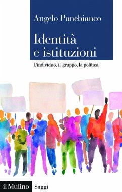 Identità e istituzioni. L'individuo, il gruppo, la politica - Panebianco, Angelo Identità e istituzioni. L'individuo, il gruppo, la politica - Panebianco, Angelo