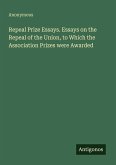Repeal Prize Essays. Essays on the Repeal of the Union, to Which the Association Prizes were Awarded