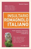 Insultario romagnolo-italiano. Insulti, parolacce, imprecazioni, modi di dire poco gentili e vilipendi vari Insultario romagnolo-italiano. Insulti, parolacce, imprecazioni, modi di dire poco gentili e vilipendi vari