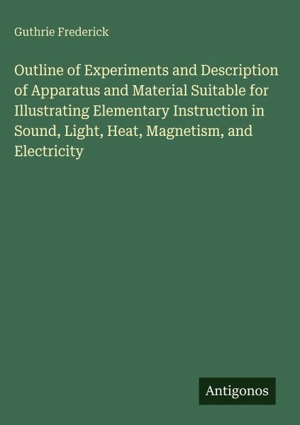 Outline of Experiments and Description of Apparatus and Material Suitable for Illustrating Elementary Instruction in Sound, Light, Heat, Magnetism, and Electricity