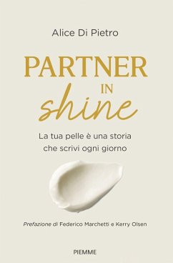 Partner in shine. La tua pelle è una storia che scrivi ogni giorno - Di Pietro, Alice