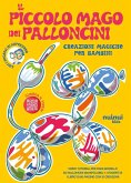Il piccolo mago dei palloncini. Creazioni magiche per bambini