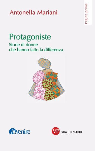 Protagoniste. Storie di donne che hanno fatto la differenza Protagoniste. Storie di donne che hanno fatto la differenza