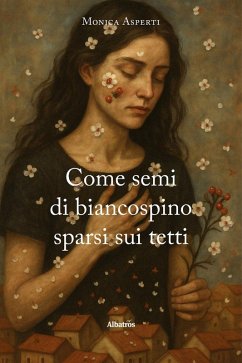 Come semi di biancospino sparsi sui tetti - Asperti, Monica Come semi di biancospino sparsi sui tetti - Asperti, Monica