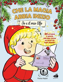 Che la magia abbia inizio. Io e il mio elfo. 24 attività e giochi per una caccia all'elfo da fare insieme! - Pezzoli, Monica Che la magia abbia inizio. Io e il mio elfo. 24 attività e giochi per una caccia all'elfo da fare insieme! - Pezzoli, Monica