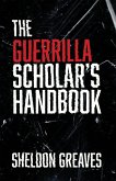 The Guerrilla Scholar's Handbook, A guide to the pursuit of learning for pleasure, empowerment, and changing the world. The Guerrilla Scholar's Handbook, A guide to the pursuit of learning for pleasure, empowerment, and changing the world.