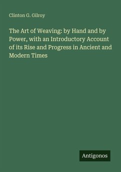 Cover The Art of Weaving: by Hand and by Power, with an Introductory Account of its Rise and Progress in Ancient and Modern Times
