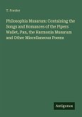 Philosophia Musarum: Containing the Songs and Romances of the Pipers Wallet, Pan, the Harmonia Musarum and Other Miscellaneous Poems