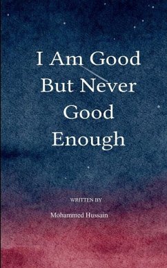 I am good, but never good enough - Hussain, Mohammed I am good, but never good enough - Hussain, Mohammed