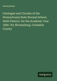 Catalogue and Circular of the Pennsylvania State Normal School, Sixth District, for the Academic Year 1882-'83: Bloomsburg, Columbia County