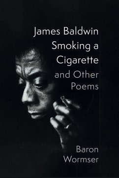 James Baldwin Smoking a Cigarette and Other Poems - Wormser, Baron