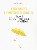 Cercando l'ombrello giallo. La vera storia di How I met your mother