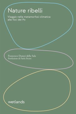 Nature ribelli. Viaggio nella metamorfosi climatica alle foci del Po - Danesi della Sala, Francesco