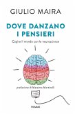 Dove danzano i pensieri. Capire il mondo con le neuroscienze