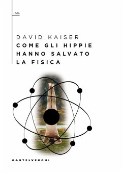 Come gli hippie hanno salvato la fisica - Kaiser, David Come gli hippie hanno salvato la fisica - Kaiser, David