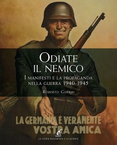 Odiate il nemico. I manifesti e la propaganda nella guerra 1940-1945 - Guerri, Roberto