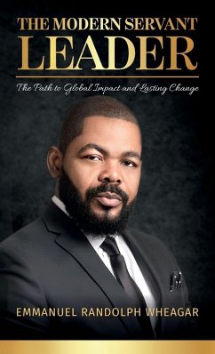 The Modern Servant Leader, The Path to Global Impact and Lasting Change - Wheagar, Emmanuel Randolph