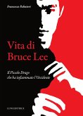 Vita di Bruce Lee. Il Piccolo Drago che ha infiammato l'Occidente