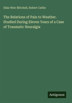 Cover The Relations of Pain to Weather. Studied During Eleven Years of a Case of Traumatic Neuralgia