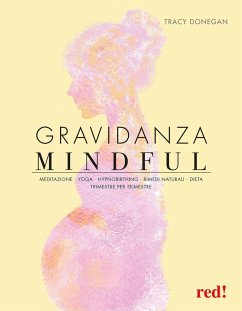 Gravidanza mindful. Meditazione, yoga, hypnobirthing, rimedi naturali, dieta, trimestre per trimestre - Donegan, Tracy
